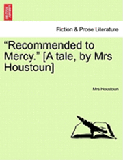 bokomslag "Recommended to Mercy." [A Tale, by Mrs Houstoun]