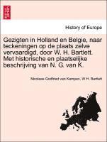 Gezigten in Holland En Belgie, Naar Teckeningen Op de Plaats Zelve Vervaardigd, Door W. H. Bartlett. Met Historische En Plaatselijke Beschrijving Van