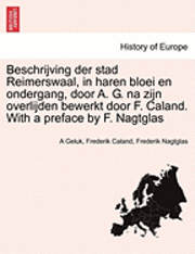 Beschrijving Der Stad Reimerswaal, in Haren Bloei En Ondergang, Door A. G. Na Zijn Overlijden Bewerkt Door F. Caland. with a Preface by F. Nagtglas 1