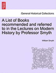 William Smyth - A List of Books Recommended and Referred to in the Lectures on Modern History by Professor Smyth, Häftad