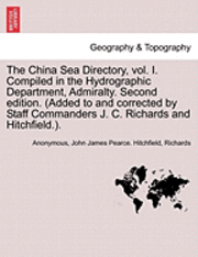 bokomslag The China Sea Directory, Vol. I. Compiled in the Hydrographic Department, Admiralty. Second Edition. (Added to and Corrected by Staff Commanders J. C. Richards and Hitchfield.). Volume I