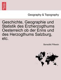 bokomslag Geschichte, Geographie und Statistik des Erzherzogthums Oesterreich ob der Enns und des Herzogthums Salzburg, etc.