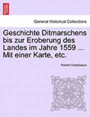 bokomslag Geschichte Ditmarschens Bis Zur Eroberung Des Landes Im Jahre 1559 ... Mit Einer Karte, Etc.