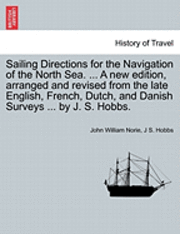 Sailing Directions for the Navigation of the North Sea. ... a New Edition, Arranged and Revised from the Late English, French, Dutch, and Danish Surveys ... by J. S. Hobbs. 1