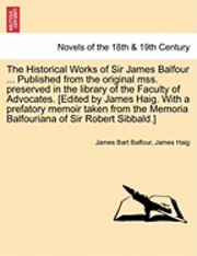 The Historical Works of Sir James Balfour ... Published from the Original Mss. Preserved in the Library of the Faculty of Advocates. [Edited by James 1