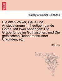 bokomslag Die Alten Volker, Gaue Und Ansiedelungen Im Heutigen Lande Gotha. Mit Zwei Anhangen: Die Graberfunde Im Gothaischen, Und Die Gefalschten Reinhardsbrun