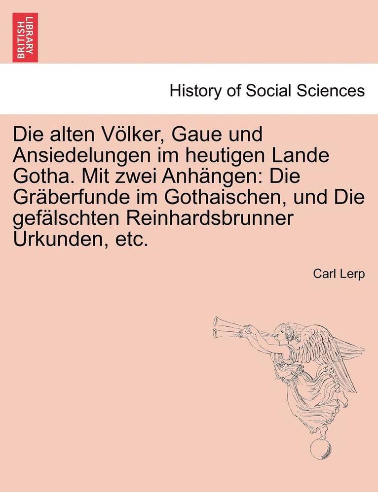 Die Alten Volker, Gaue Und Ansiedelungen Im Heutigen Lande Gotha. Mit Zwei Anhangen 1