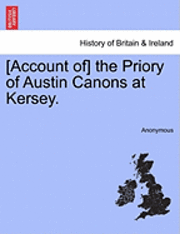 [Account Of] the Priory of Austin Canons at Kersey. 1