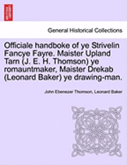 Officiale Handboke of Ye Strivelin Fancye Fayre. Maister Upland Tarn (J. E. H. Thomson) Ye Romauntmaker, Maister Drekab (Leonard Baker) Ye Drawing-Man
