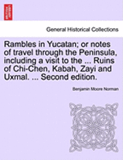 bokomslag Rambles in Yucatan; Or Notes of Travel Through the Peninsula, Including a Visit to the ... Ruins of Chi-Chen, Kabah, Zayi and Uxmal. ... Second Edition.