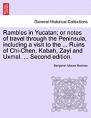 Rambles in Yucatan; Or Notes of Travel Through the Peninsula, Including a Visit to the ... Ruins of Chi-Chen, Kabah, Zayi and Uxmal. ... Second Edition. 1