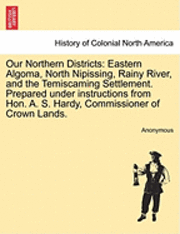 bokomslag Our Northern Districts: Eastern Algoma, North Nipissing, Rainy River, and the Temiscaming Settlement. Prepared Under Instructions from Hon. A.
