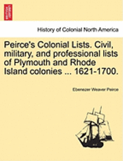 bokomslag Peirce's Colonial Lists. Civil, Military, and Professional Lists of Plymouth and Rhode Island Colonies ... 1621-1700.