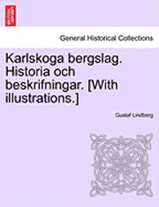 Gustaf Lindberg - Karlskoga Bergslag. Historia Och Beskrifningar. [With Illustrations.], Häftad