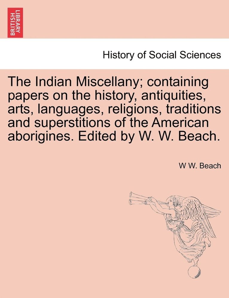 The Indian Miscellany; containing papers on the history, antiquities, arts, languages, religions, traditions and superstitions of the American aborigines. Edited by W. W. Beach. 1