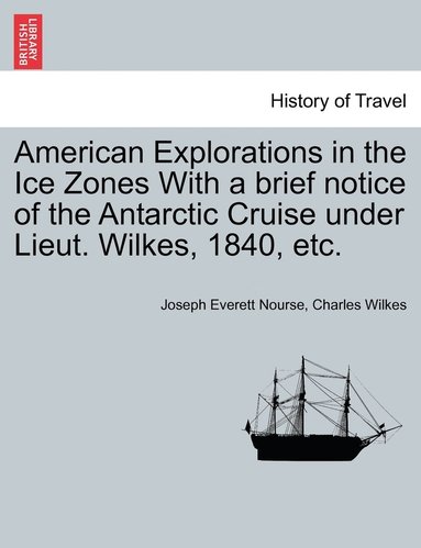 bokomslag American Explorations in the Ice Zones With a brief notice of the Antarctic Cruise under Lieut. Wilkes, 1840, etc.
