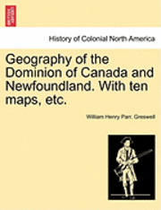 bokomslag Geography of the Dominion of Canada and Newfoundland. with Ten Maps, Etc.