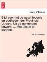 Bijdragen Tot de Geschiedenis En Oudheden Der Provincie Utrecht. Uit de Oorkonden Bewerkt ... Met Platen En Kaarten. 1