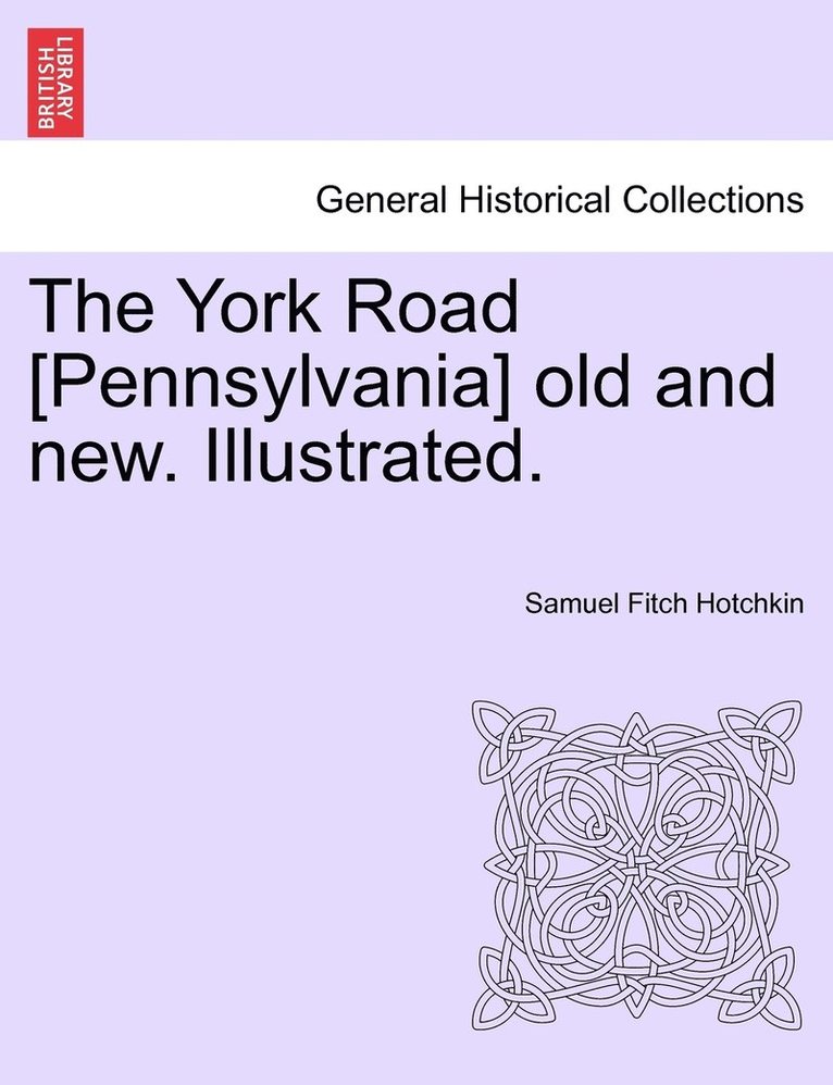 The York Road [Pennsylvania] old and new. Illustrated. 1