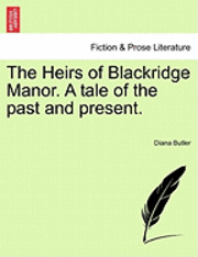 The Heirs of Blackridge Manor. a Tale of the Past and Present.