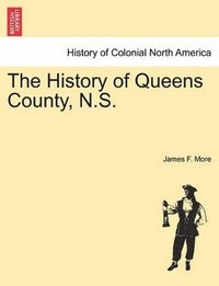 bokomslag History of Queens County, N.S.