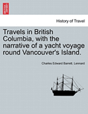 Travels in British Columbia, with the Narrative of a Yacht Voyage Round Vancouver's Island. 1