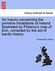 bokomslag An Inquiry Concerning the Primitive Inhabitants of Ireland. Illustrated by Ptolemy's Map of Erin, Corrected by the Aid of Bardic History