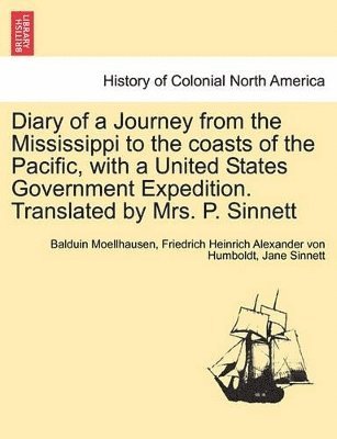 bokomslag Diary of a Journey from the Mississippi to the Coasts of the Pacific, with a United States Government Expedition. Translated by Mrs. P. Sinnett. Vol. I.