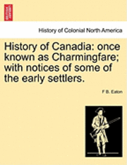 bokomslag History of Canadia: Once Known as Charmingfare; With Notices of Some of the Early Settlers.
