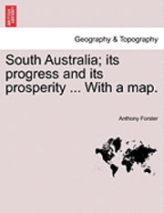 bokomslag South Australia; its progress and its prosperity ... With a map.