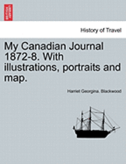 My Canadian Journal 1872-8. with Illustrations, Portraits and Map. 1