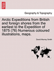 bokomslag Arctic Expeditions from British and Foreign Shores from the Earliest to the Expedition of 1875 (76) Numerous Coloured Illustrations, Maps. Volume I