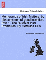 bokomslag Memoranda of Irish Matters, by Obscure Men of Good Intention. Part 1. the Rules of Irish Promotion. by Hercules Ellis