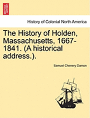 bokomslag The History of Holden, Massachusetts, 1667-1841. (a Historical Address.).