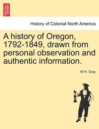 bokomslag history of Oregon, 1792-1849, drawn from personal observation and authentic information.