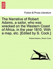 Robert Adams, Simon Cock - The Narrative of Robert Adams, a Sailor, Who Was Wrecked on the Western Coast of Africa, in the Year 1810. with a Map, Etc. [Edited by S. Cock.], Häftad