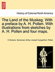 bokomslag The Land of the Muskeg. with a Preface by A. H. Pollen. with Illustrations from Sketches by A. H. Pollen and Four Maps.