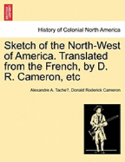 bokomslag Sketch of the North-West of America. Translated from the French, by D. R. Cameron, Etc
