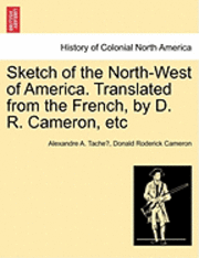 Sketch of the North-West of America. Translated from the French, by D. R. Cameron, Etc 1