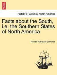 bokomslag Facts about the South, i.e. the Southern States of North America