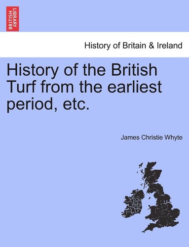 bokomslag History of the British Turf from the earliest period, etc.