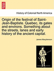 bokomslag Origin of the Festival of Saint-Jean-Baptiste. Quebec, Its Gates and Environs. Something about the Streets, Lanes and Early History of the Ancient Capital.