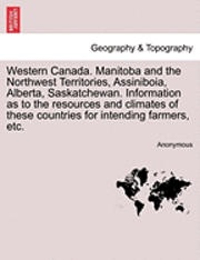 bokomslag Western Canada. Manitoba and the Northwest Territories, Assiniboia, Alberta, Saskatchewan. Information as to the Resources and Climates of These Count