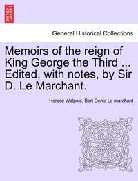 bokomslag Memoirs of the Reign of King George the Third ... Edited, with Notes, by Sir D. Le Marchant. Vol. IV