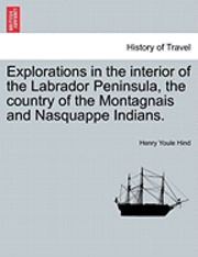 bokomslag Explorations in the interior of the Labrador Peninsula, the country of the Montagnais and Nasquappe Indians.