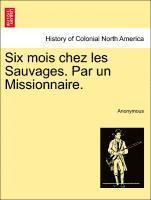 bokomslag Six Mois Chez Les Sauvages. Par Un Missionnaire.