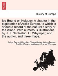 bokomslag Ice-Bound on Kolguev. A chapter in the exploration of Arctic Europe, to which is added a record of the natural history of the island. With numerous illustrations by J. T. Nettleship, C. Whymper, and