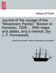 Journal of the Voyage of the Missionary Packet, Boston to Honolulu, 1826 ... with Maps and Plates, and a Memoir, [By J. F. Hunnewell]. 1