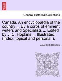 bokomslag Canada. An encyclopædia of the country ... By a corps of eminent writers and Specialists ... Edited by J. C. Hopkins ... Illustrated. (Index, topical and personal.). Volume V