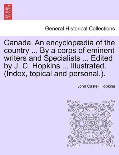 bokomslag Canada. An encyclopædia of the country ... By a corps of eminent writers and Specialists ... Edited by J. C. Hopkins ... Illustrated. (Index, topical and personal.). Volume V